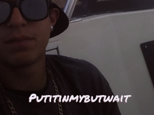 Putitinmybutwait